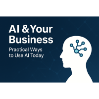 AI & Your Business: Practical Ways to Use AI Today