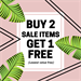 BUY 2 SALE ITEMS GET 1 SALE ITEM FREE!