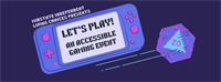 Let’s Play! An Accessible Gaming Event