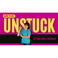 How to Get Unstuck in Your Small Business