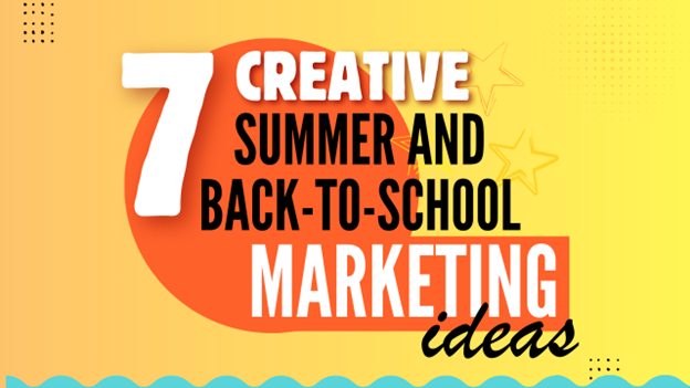 7 Creative Summer and Back-To-School Marketing Ideas 7 Creative Summer and Back-To-School Marketing Ideas