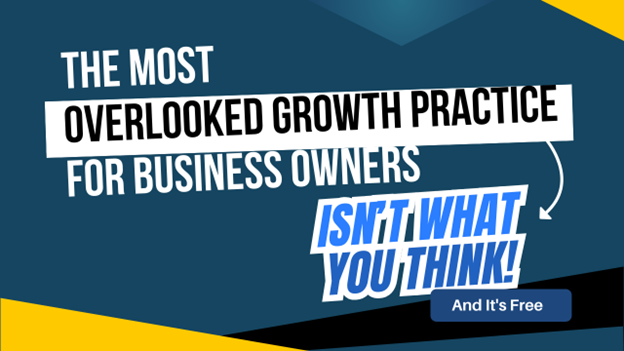 Image for The Most Overlooked Growth Practice for Business Owners Isn’t What You Think. And It ’ s Free