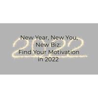 New Year, New You, New Biz:  Find Your Motivation in 2022