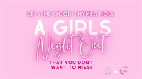Let the Good Thymes Roll - Girls Night Out