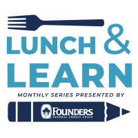 Lunch & Learn Series sponsored by: Founders Federal Credit Union
