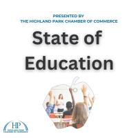 STATE OF EDUCATION: PRESENTED BY THE HIGHLAND PARK CHAMBER OF COMMERCE