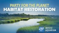 Party for the Planet Habitat Restoration! | Mystic Aquarium