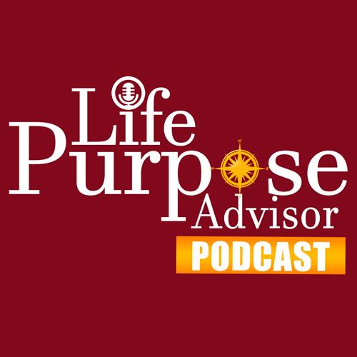 Listen to the #1 Rated LIfe Purpose Advisor Podcast 