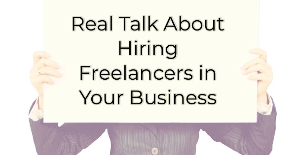 Real Talk About Hiring Freelancers in Your Business: When You Need to and What You Should Know