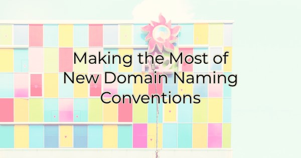 Making the Most of New Domain Naming Conventions