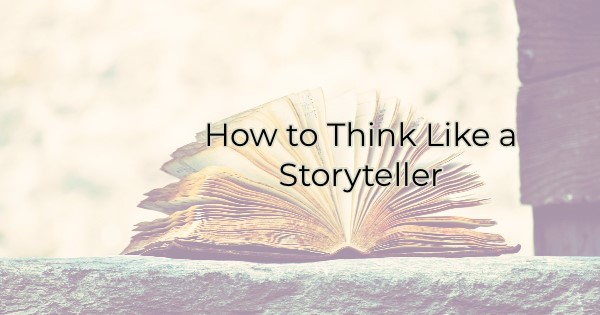 How to Think Like a Storyteller