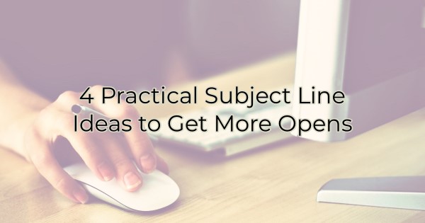 4 Practical Subject Line Ideas to Get More Opens