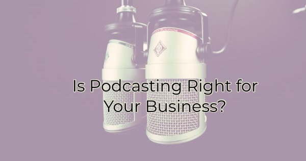 Image for Is Podcasting Right for Your Business?