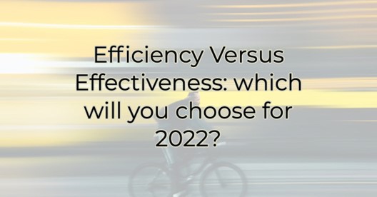 Image for Efficiency Versus Effectiveness: which will you choose for 2022?
