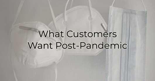 What Customers Want Post- Pandemic