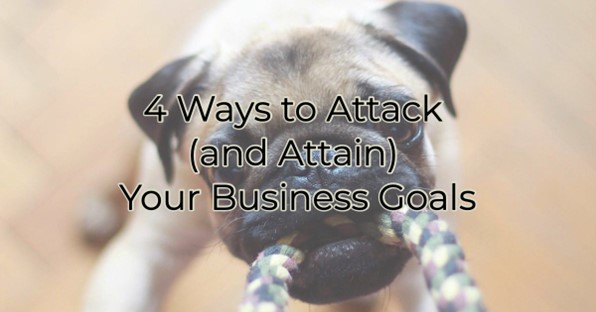 4 Ways to Attack (and Attain) Your Business Goals