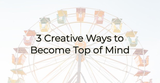 3 Creative Ways to Become Top of Mind