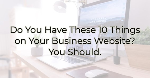 Image for Do You Have These 10 Things on Your Business Website? You Should.