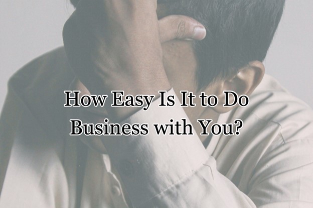 How Easy Is It to Do Business with You?