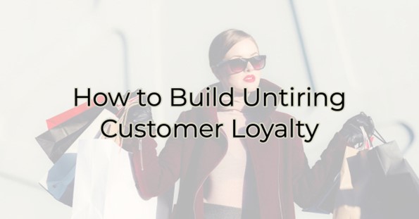 Image for How to Build Untiring Customer Loyalty