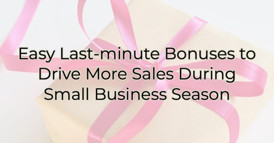 Image for ​Easy Last-minute Bonuses to Drive More Sales During Small Business Season