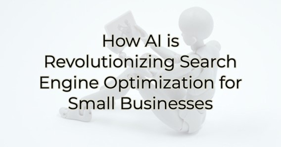 ​How AI is Revolutionizing Search Engine Optimization for Small Businesses