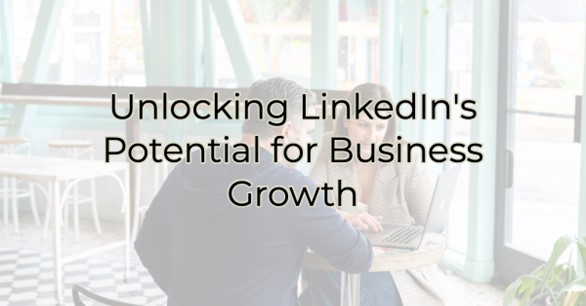 Image for ​Unlocking LinkedIn's Potential for Business Growth