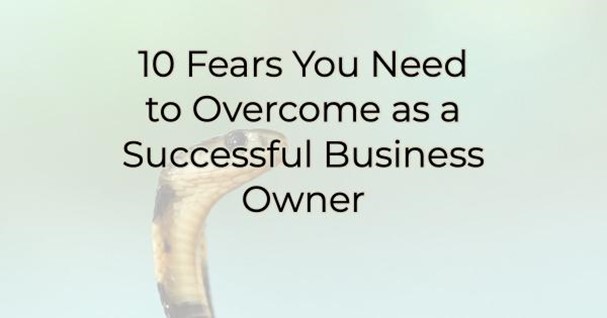 10 Fears You Need to Overcome as a Successful Business Owner