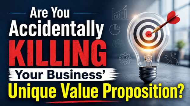 Image for Are You Accidentally Killing Your Business’ Unique Value Proposition?