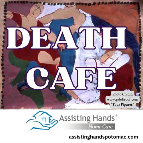 Ask us about Death Cafe! Email pdubroof@assistinghands.com