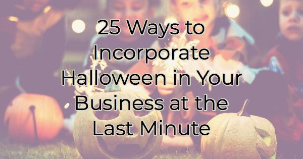 25 Ways to Incorporate Halloween in Your Business at the Last Minute