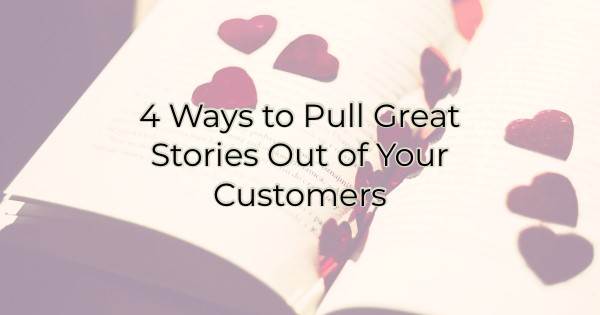 Image for 4 Ways to Pull Great Stories Out of Your Customers