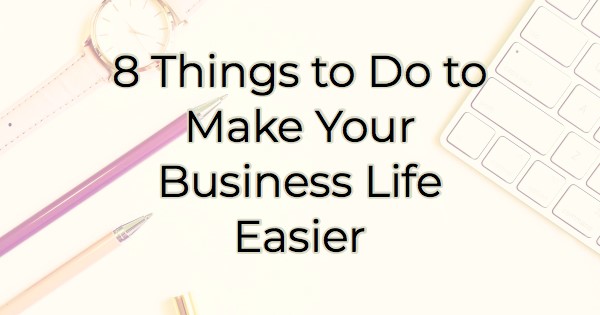 Image for 8 Things to Do to Make Your Business Life Easier