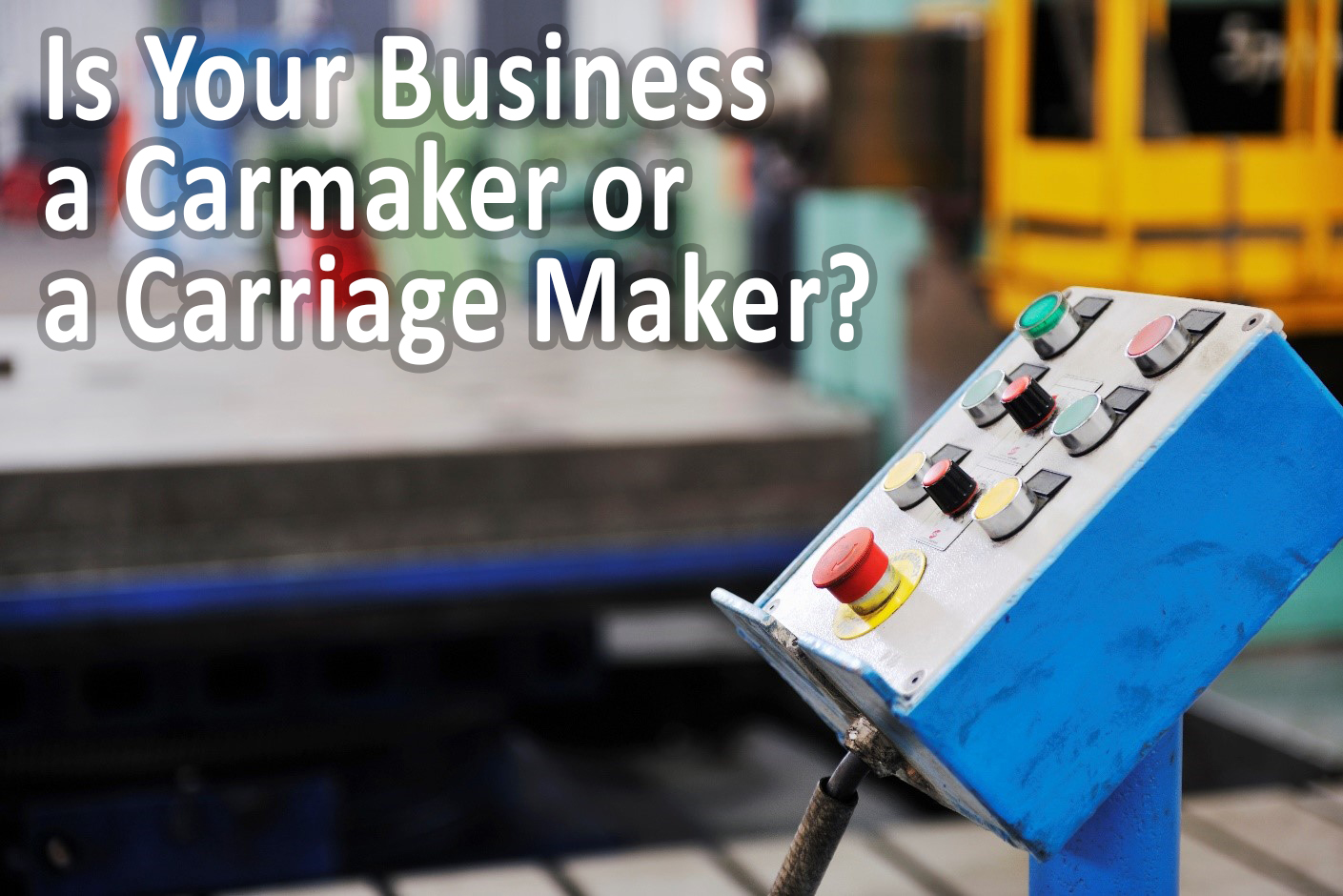 Image for Is Your Business a Carmaker or a Carriage Maker?