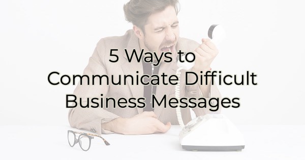 Image for 5 Ways to Communicate Difficult Business Messages