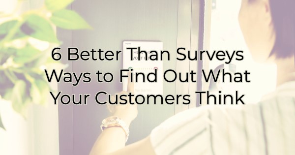 Image for 6 “Better Than Surveys” Ways to Find Out What Your Customers Think