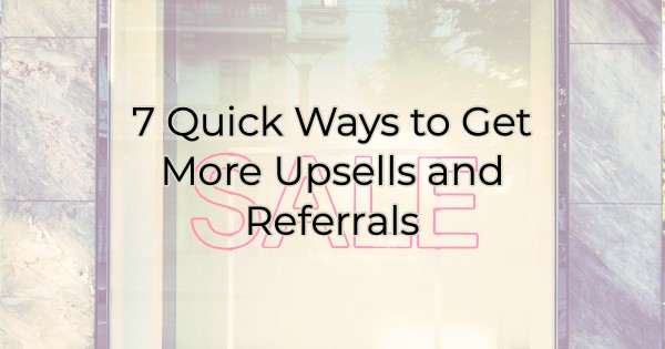 Image for 7 Quick Ways to Get More Upsells and Referrals
