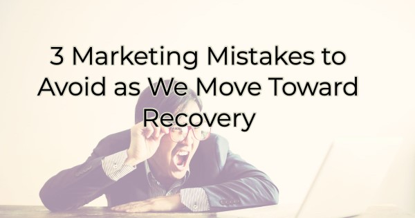 Image for 3 Marketing Mistakes to Avoid as We Move Toward Recovery