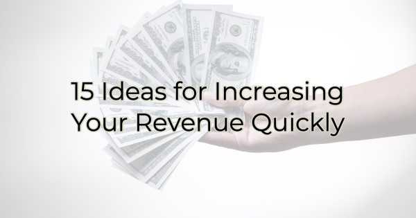 15 Ideas for Increasing Your Revenue Quickly
