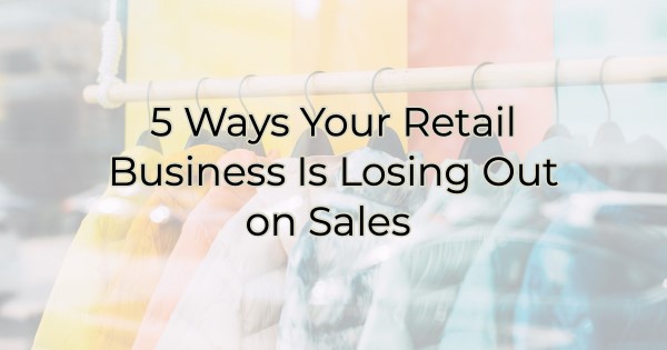 Image for 5 Ways Your Retail Business Is Losing Out on Sales