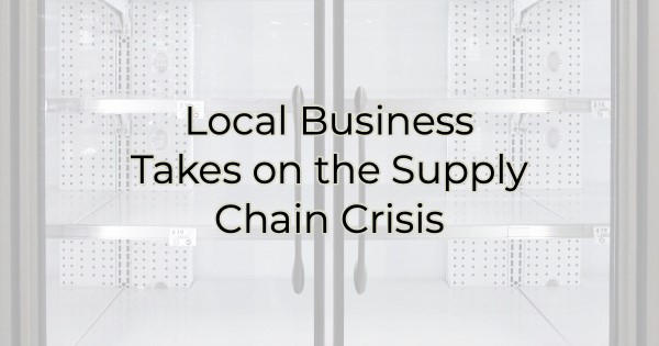 Local Business Takes on the Supply Chain Crisis