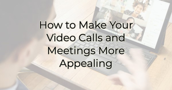 Image for How to Make Your Video Calls and Meetings More Appealing