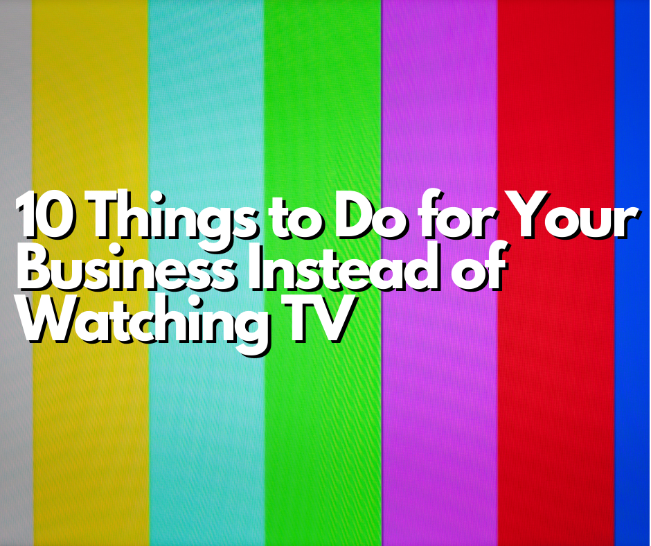 Image for 10 Things to Do for Your Business Instead of Watching TV