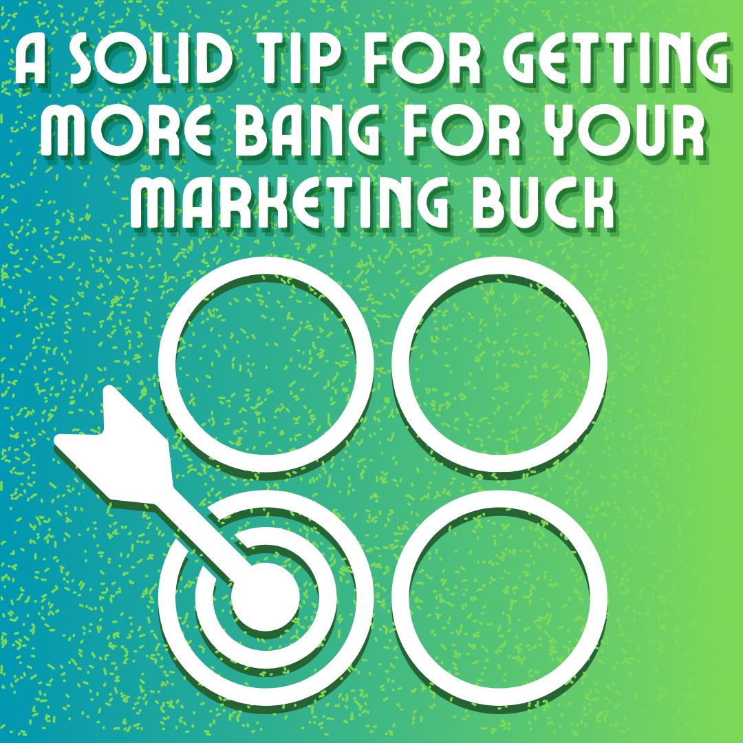 Image for A Solid Tip for Getting More Bang for Your Marketing Buck