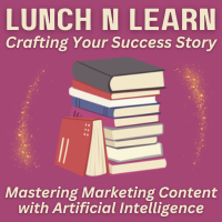 LUNCH N LEARN: Crafting Your Success Story: Mastering Marketing Content with Artificial Intelligence - AI