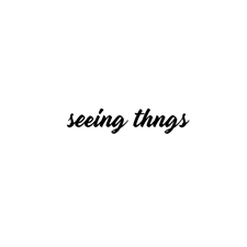 Seeing Thngs Seeing Thngs