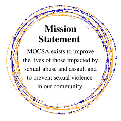 MOCSA’s mission is to improve the lives of those impacted by sexual abuse and assault and to prevent sexual violence in our community. Together we can create a community free from sexual assault and abuse. 