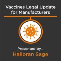 20210225 COVID Vaccine- A Legal Update for Manufacturers - What to Know and When to Know It