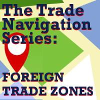 Trade Navigation (Webinar) - Foreign Trade Zones - Are They Right for You?