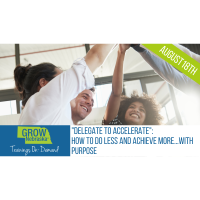 August 18th | "Delegate to Accelerate: How To Do Less and Achieve More...With Purpose